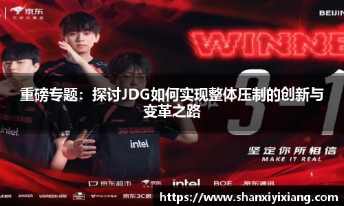 重磅专题：探讨JDG如何实现整体压制的创新与变革之路