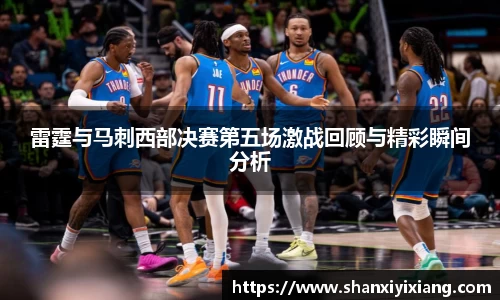 雷霆与马刺西部决赛第五场激战回顾与精彩瞬间分析