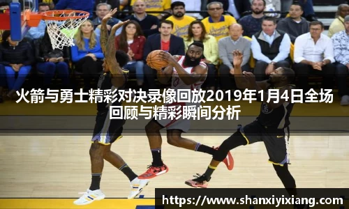 火箭与勇士精彩对决录像回放2019年1月4日全场回顾与精彩瞬间分析