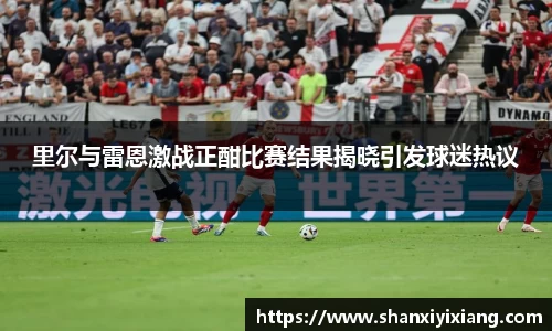 里尔与雷恩激战正酣比赛结果揭晓引发球迷热议