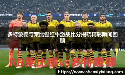 多特蒙德与莱比锡红牛激战比分揭晓精彩瞬间回顾