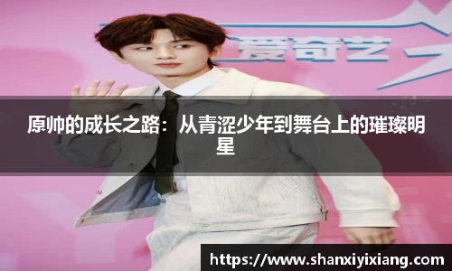 原帅的成长之路：从青涩少年到舞台上的璀璨明星