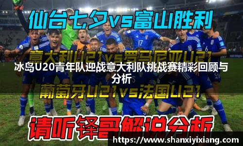 冰岛U20青年队迎战意大利队挑战赛精彩回顾与分析