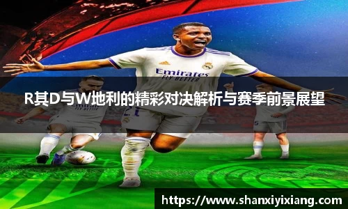 R其D与W地利的精彩对决解析与赛季前景展望