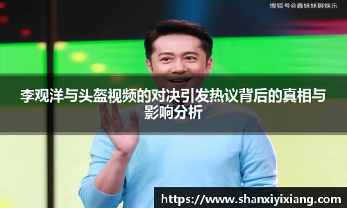 李观洋与头盔视频的对决引发热议背后的真相与影响分析