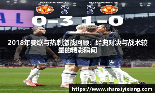 2018年曼联与热刺激战回顾：经典对决与战术较量的精彩瞬间